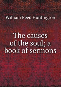 The causes of the soul; a book of sermons