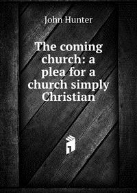 The coming church: a plea for a church simply Christian