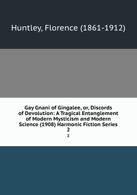 Gay Gnani of Gingalee, or, Discords of Devolution: A Tragical Entanglement of Modern Mysticism and Modern Science (1908) Harmonic Fiction Series