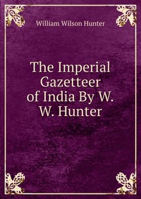 The Imperial Gazetteer of India By W.W. Hunter