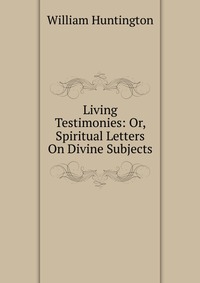 Living Testimonies: Or, Spiritual Letters On Divine Subjects