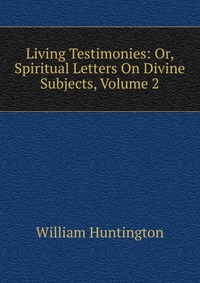 Living Testimonies: Or, Spiritual Letters On Divine Subjects, Volume 2