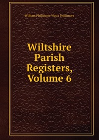 Wiltshire Parish Registers, Volume 6