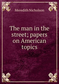 The man in the street; papers on American topics