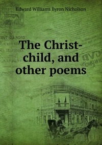 The Christ-child, and other poems