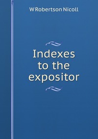 Indexes to the expositor