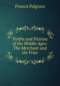 Truths and Fictions of the Middle Ages: The Merchant and the Friar