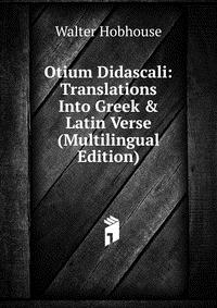 Otium Didascali: Translations Into Greek & Latin Verse (Multilingual Edition)