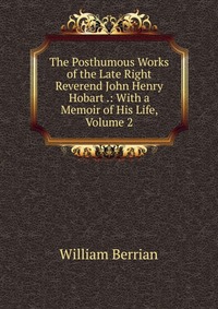 The Posthumous Works of the Late Right Reverend John Henry Hobart .: With a Memoir of His Life, Volume 2