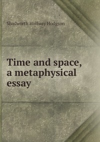 Time and space, a metaphysical essay