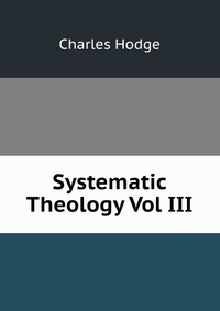 Systematic Theology Vol III