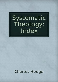 Systematic Theology: Index