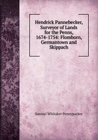 Hendrick Pannebecker, Surveyor of Lands for the Penns, 1674-1754: Flomborn, Germantown and Skippach