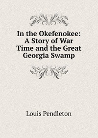 In the Okefenokee: A Story of War Time and the Great Georgia Swamp