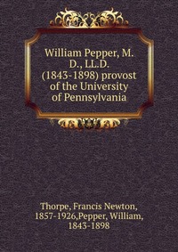 William Pepper, M.D., LL.D. (1843-1898) provost of the University of Pennsylvania