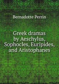 Greek dramas by Aeschylus, Sophocles, Euripides, and Aristophanes