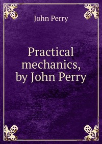 Practical mechanics, by John Perry