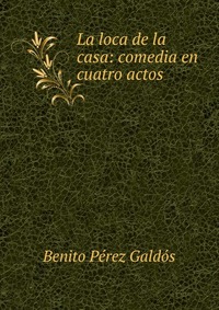 La loca de la casa: comedia en cuatro actos