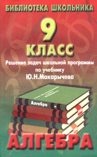 Алгебра. 9 класс. Решение задач школьной программы по учебнику Ю. Н. Макарычева