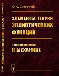 Элементы теории эллиптических функций. С приложениями к механике