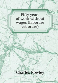 Fifty years of work without wages (laborare est orare)