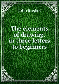 The elements of drawing: in three letters to beginners