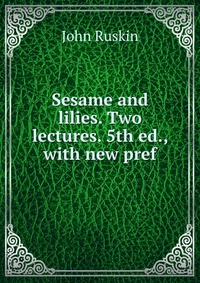 Sesame and lilies. Two lectures. 5th ed., with new pref