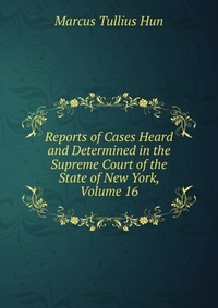 Reports of Cases Heard and Determined in the Supreme Court of the State of New York, Volume 16