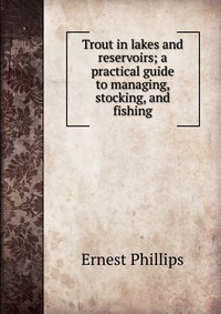 Trout in lakes and reservoirs; a practical guide to managing, stocking, and fishing