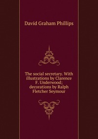 The social secretary. With illustrations by Clarence F. Underwood; decorations by Ralph Fletcher Seymour