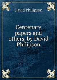 Centenary papers and others, by David Philipson