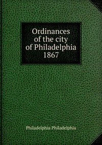 Ordinances of the city of Philadelphia 1867