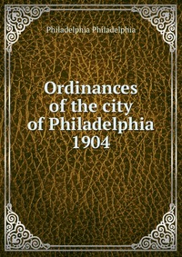 Ordinances of the city of Philadelphia 1904