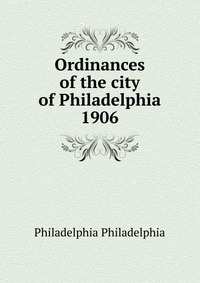 Ordinances of the city of Philadelphia 1906