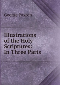 Illustrations of the Holy Scriptures: In Three Parts