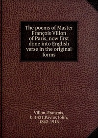 The poems of Master Francois Villon of Paris, now first done into English verse in the original forms