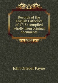 Records of the English Catholics of 1715: compiled wholly from original documents