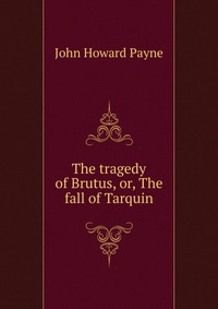 The tragedy of Brutus, or, The fall of Tarquin