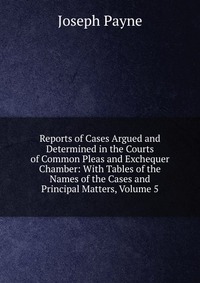 Reports of Cases Argued and Determined in the Courts of Common Pleas and Exchequer Chamber: With Tables of the Names of the Cases and Principal Matters, Volume 5