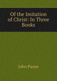 Of the Imitation of Christ: In Three Books