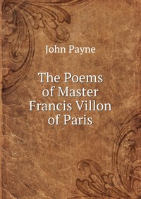 The Poems of Master Francis Villon of Paris