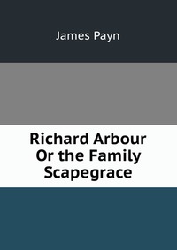 Richard Arbour Or the Family Scapegrace