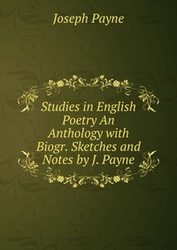 Studies in English Poetry An Anthology with Biogr. Sketches and Notes by J. Payne