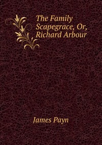 The Family Scapegrace, Or, Richard Arbour