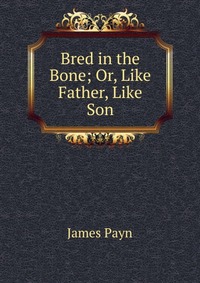 Bred in the Bone; Or, Like Father, Like Son