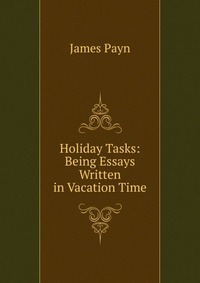 Holiday Tasks: Being Essays Written in Vacation Time