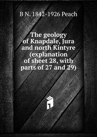 The geology of Knapdale, Jura and north Kintyre (explanation of sheet 28, with parts of 27 and 29)