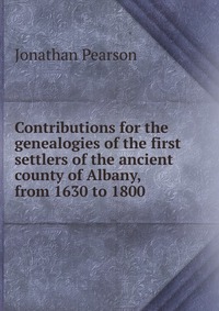 Contributions for the genealogies of the first settlers of the ancient county of Albany, from 1630 to 1800