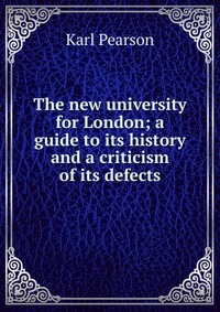 The new university for London; a guide to its history and a criticism of its defects