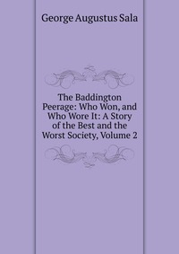 The Baddington Peerage: Who Won, and Who Wore It: A Story of the Best and the Worst Society, Volume 2